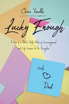 Lucky Enough : Une année de notes quotidiennes d'encouragement et de leçons de vie d'un père à sa fille - Lucky Enough: A Year of a Dad's Daily Notes of Encouragement and Life Lessons to His Daughter