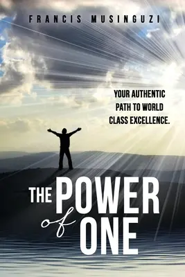 The Power of One : Your authentic path to world class excellence (Le pouvoir d'une seule personne : votre chemin authentique vers l'excellence). - The Power of One: Your authentic path to world class excellence.