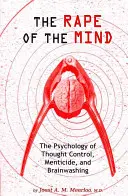 Le viol de l'esprit : La psychologie du contrôle de la pensée, du mentalisme et du lavage de cerveau - The Rape of the Mind: The Psychology of Thought Control, Menticide, and Brainwashing