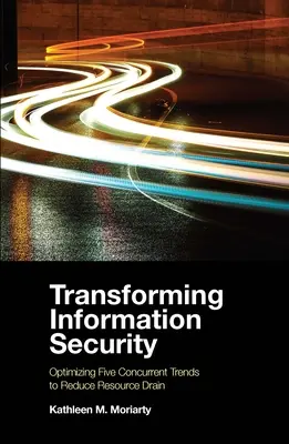 Transformer la sécurité de l'information : Optimiser cinq tendances simultanées pour réduire l'épuisement des ressources - Transforming Information Security: Optimizing Five Concurrent Trends to Reduce Resource Drain