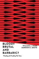 Bloody, Brutal, and Barbaric? : Wrestling with Troubling War Texts (en anglais) - Bloody, Brutal, and Barbaric?: Wrestling with Troubling War Texts