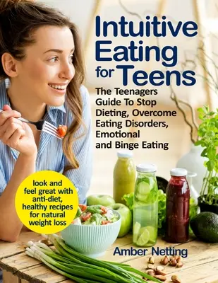 Intuitive Eating for Teens : Le guide de l'adolescent pour arrêter les régimes, surmonter les troubles de l'alimentation, la boulimie émotionnelle et les crises de boulimie. L'alimentation intuitive pour les adolescents - Intuitive Eating for Teens: The Teenagers Guide To Stop Dieting, Overcome Eating Disorders, Emotional and Binge Eating. Look and Feel Great with A