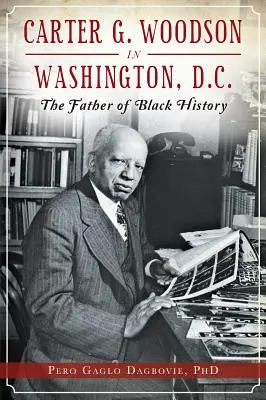 Carter G. Woodson à Washington, D.C. : le père de l'histoire des Noirs - Carter G. Woodson in Washington, D.C.: The Father of Black History