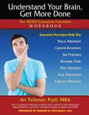 Comprendre son cerveau, en faire plus : Le manuel des fonctions exécutives du TDAH - Understand Your Brain, Get More Done: The ADHD Executive Functions Workbook