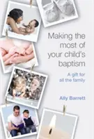 Tirer le meilleur parti du baptême de votre enfant : Un cadeau pour toute la famille - Making the Most of Your Child's Baptism: A Gift for All the Family