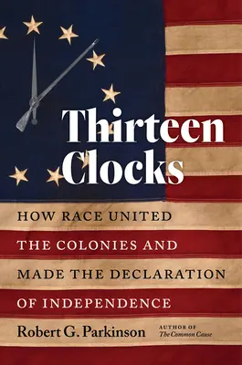 Treize horloges : Comment la race a uni les colonies et a donné naissance à la Déclaration d'indépendance - Thirteen Clocks: How Race United the Colonies and Made the Declaration of Independence