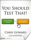 Vous devriez tester ça : Optimisation de la conversion pour plus de prospects, de ventes et de profits ou l'art et la science du marketing optimisé - You Should Test That: Conversion Optimization for More Leads, Sales and Profit or the Art and Science of Optimized Marketing