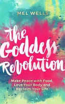 La révolution de la déesse : Faites la paix avec la nourriture, aimez votre corps et récupérez votre vie - The Goddess Revolution: Make Peace with Food, Love Your Body and Reclaim Your Life