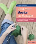 Tricotez vos chaussettes en ligne droite : Une technique nouvelle et inventive avec seulement deux aiguilles - Knit Your Socks on Straight: A New and Inventive Technique with Just Two Needles