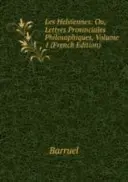 Les Helviennes : Ou, Lettres Provinciales Philosophiques - Volume 1 - Les Helviennes: Ou, Lettres Provinciales Philosophiques - Volume 1