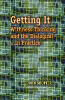 Comprendre - Penser avec justesse et dialoguer dans la pratique - Getting It - Withness-Thinking and the Dialogical in Practice