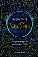 Petit livre des sortilèges de poche - Magie quotidienne pour la sorcière moderne - Little Book of Pocket Spells - Everyday Magic for the Modern Witch