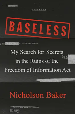 Sans fondement : Ma recherche de secrets dans les ruines de la loi sur la liberté de l'information - Baseless: My Search for Secrets in the Ruins of the Freedom of Information ACT