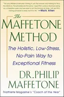 La méthode Maffetone : La méthode holistique, sans stress et sans douleur, pour une forme physique exceptionnelle - The Maffetone Method: The Holistic, Low-Stress, No-Pain Way to Exceptional Fitness