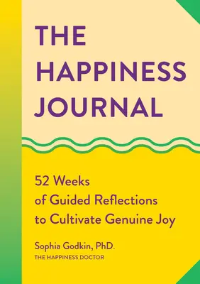 Le Journal du bonheur : 52 semaines de réflexions guidées pour cultiver la joie authentique - The Happiness Journal: 52 Weeks of Guided Reflections to Cultivate Genuine Joy