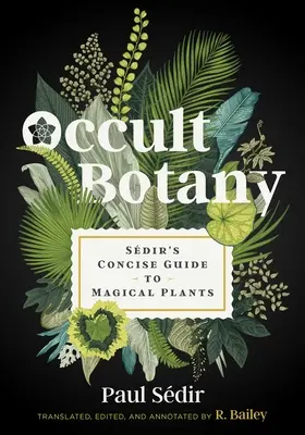 Botanique occulte : le guide concis des plantes magiques du Sdir - Occult Botany: Sdir's Concise Guide to Magical Plants