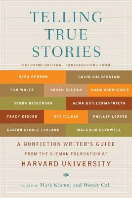 Raconter des histoires vraies : Un guide pour les écrivains de non-fiction de la Fondation Nieman de l'Université de Harvard - Telling True Stories: A Nonfiction Writers' Guide from the Nieman Foundation at Harvard University