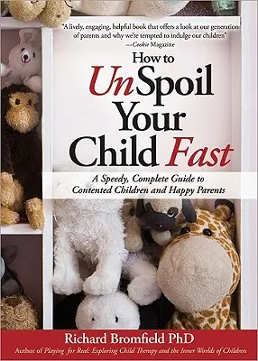 Comment gâcher votre enfant rapidement : Un guide rapide et complet pour des enfants satisfaits et des parents heureux - How to Unspoil Your Child Fast: A Speedy, Complete Guide to Contented Children and Happy Parents