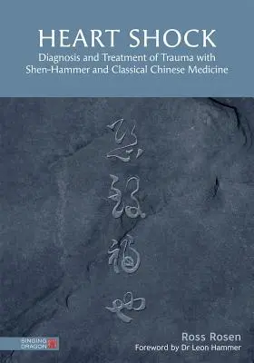 Choc cardiaque : Diagnostic et traitement des traumatismes par le Shen-Hammer et la médecine chinoise classique - Heart Shock: Diagnosis and Treatment of Trauma with Shen-Hammer and Classical Chinese Medicine