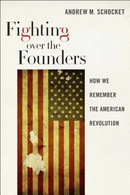 La lutte pour les fondateurs : Comment nous nous souvenons de la révolution américaine - Fighting Over the Founders: How We Remember the American Revolution