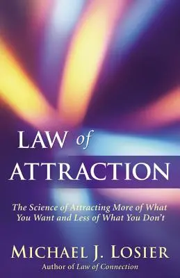 La loi de l'attraction : La science pour attirer plus de ce que vous voulez et moins de ce que vous ne voulez pas - Law of Attraction: The Science of Attracting More of What You Want and Less of What You Don't