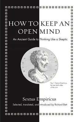 Comment garder l'esprit ouvert : Un guide ancien pour penser comme un sceptique - How to Keep an Open Mind: An Ancient Guide to Thinking Like a Skeptic