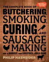 The Complete Book of Butchering, Smoking, Curing, and Sausage Making : How to Harvest Your Livestock and Wild Game - Revised and Expanded Edition (Le livre complet de la boucherie, du fumage, de la salaison et de la fabrication de saucisses : comment récolter votre bétail et votre gibier) - The Complete Book of Butchering, Smoking, Curing, and Sausage Making: How to Harvest Your Livestock and Wild Game - Revised and Expanded Edition