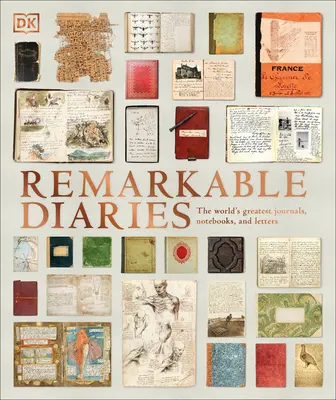 Journaux intimes remarquables : Les plus grands journaux, carnets et lettres du monde - Remarkable Diaries: The World's Greatest Diaries, Journals, Notebooks, & Letters