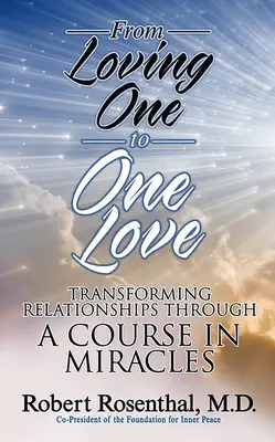 De l'amour d'une personne à l'amour d'une autre : Transformer les relations grâce à un cours en miracles - From Loving One to One Love: Transforming Relationships Through a Course in Miracles