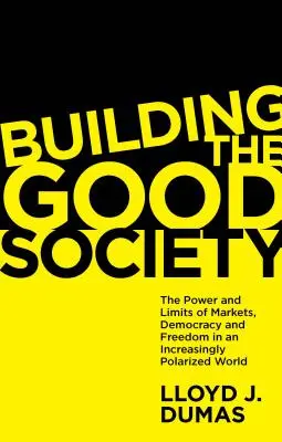 Construire la bonne société : Le pouvoir et les limites des marchés, de la démocratie et de la liberté dans un monde de plus en plus polarisé - Building the Good Society: The Power and Limits of Markets, Democracy and Freedom in an Increasingly Polarized World