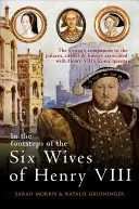 Sur les traces des six épouses d'Henri VIII : le guide des palais, châteaux et maisons associés aux reines emblématiques d'Henri VIII. - In the Footsteps of the Six Wives of Henry VIII: The Visitor's Companion to the Palaces, Castles & Houses Associated with Henry VIII's Iconic Queens