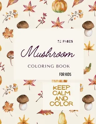 Livre de coloriage des champignons : Mushroom Coloring Book For Kids : 32 pages de coloriage magiques avec des champignons pour les enfants de 4 à 8 ans. - Mushroom Coloring Book: Mushroom Coloring Book For Kids: 32 Magicals Coloring Pages with Mushrooms For Kids Ages 4-8