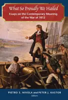 Ce que nous avons si fièrement salué : Essais sur la signification contemporaine de la guerre de 1812 - What So Proudly We Hailed: Essays on the Contemporary Meaning of the War of 1812