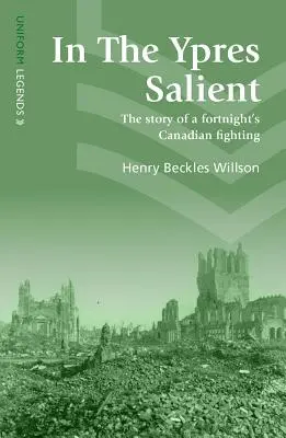 Dans le Saillant d'Ypres : L'histoire d'une quinzaine de jours de combats canadiens - In the Ypres Salient: The Story of a Fortnight's Canadian Fighting