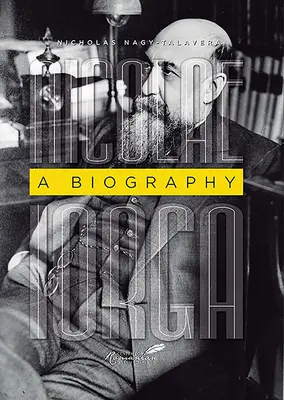 Nicolae Iorga : Une biographie - Nicolae Iorga: A Biography