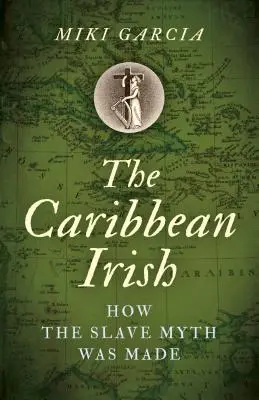 Les Irlandais des Caraïbes : comment le mythe de l'esclave s'est construit - The Caribbean Irish: How the Slave Myth Was Made