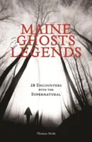 Fantômes et légendes du Maine : 30 rencontres avec le surnaturel - Maine Ghosts & Legends: 30 Encounters with the Supernatural