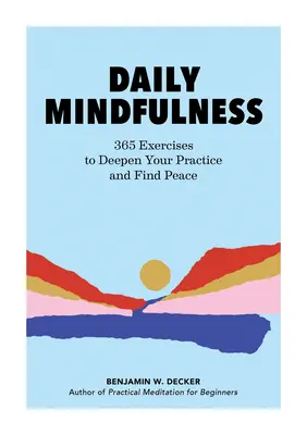 La pleine conscience au quotidien : 365 exercices pour approfondir votre pratique et trouver la paix - Daily Mindfulness: 365 Exercises to Deepen Your Practice and Find Peace
