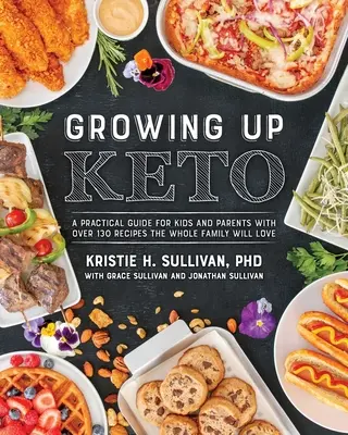 Growing Up Keto : Un guide pratique pour les enfants et les parents avec plus de 110 recettes que toute la famille adorera. - Growing Up Keto: A Practical Guide for Kids and Parents with Over 110 Recipes the Whole Family Will Love