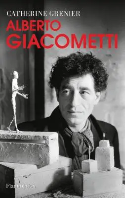 Alberto Giacometti : Une biographie - Alberto Giacometti: A Biography