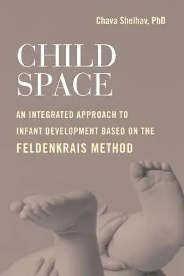 L'espace de l'enfant : Une approche intégrée du développement de l'enfant basée sur la méthode Feldenkrais - Child Space: An Integrated Approach to Infant Development Based on the Feldenkrais Method