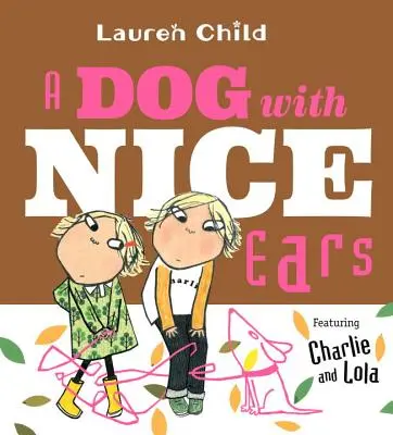 Un chien avec de belles oreilles : Charlie et Lola - A Dog with Nice Ears: Featuring Charlie and Lola