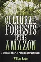 Forêts culturelles de l'Amazonie : Une écologie historique des peuples et de leurs paysages - Cultural Forests of the Amazon: A Historical Ecology of People and Their Landscapes