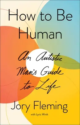 Comment être humain : Le guide de vie d'un autiste - How to Be Human: An Autistic Man's Guide to Life