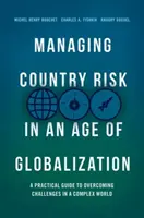 La gestion du risque pays à l'ère de la mondialisation : Un guide pratique pour relever les défis dans un monde complexe - Managing Country Risk in an Age of Globalization: A Practical Guide to Overcoming Challenges in a Complex World