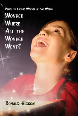 Wonder Where All the Wonder Went : Des indices pour trouver l'émerveillement dans ce monde - Wonder Where All the Wonder Went: Clues to Finding Wonder in this World