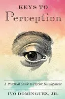 Les clés de la perception : Un guide pratique pour le développement psychique - Keys to Perception: A Practical Guide to Psychic Development