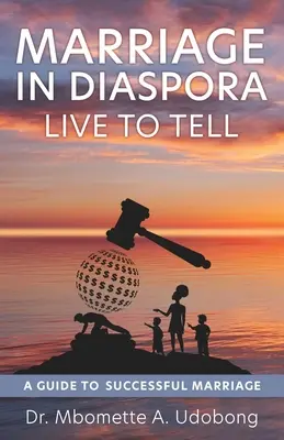 Le mariage dans la diaspora Vivre pour le dire : un guide pour un mariage réussi - Marriage in Diaspora Live to Tell: A Guide to Successful Marriage