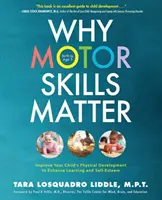 L'importance de la motricité : Améliorer le développement physique de votre enfant pour favoriser l'apprentissage et l'estime de soi - Why Motor Skills Matter: Improve Your Child's Physical Development to Enhance Learning and Self-Esteem