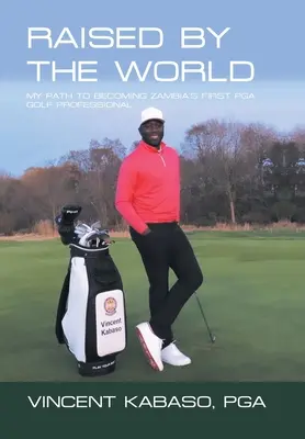 Élevé par le monde : Mon parcours pour devenir le premier professionnel de golf de la PGA en Zambie - Raised by the World: My Path to Becoming Zambia's First Pga Golf Professional